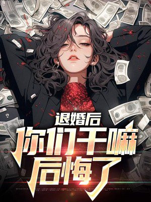 退婚后,你们干嘛后悔了