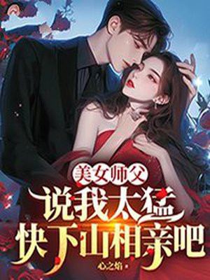 美女师父说我太猛，快下山相亲吧